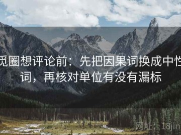 觅圈想评论前：先把因果词换成中性词，再核对单位有没有漏标