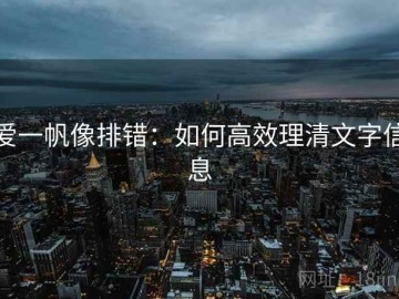 爱一帆像排错：如何高效理清文字信息