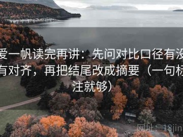 爱一帆读完再讲：先问对比口径有没有对齐，再把结尾改成摘要（一句标注就够）