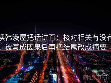 读韩漫屋把话讲直：核对相关有没有被写成因果后再把结尾改成摘要
