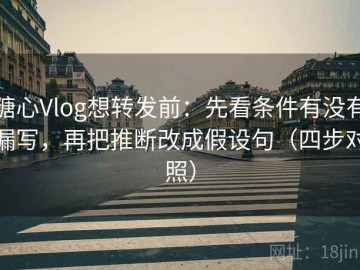 糖心Vlog想转发前：先看条件有没有漏写，再把推断改成假设句（四步对照）