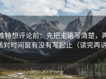 推特想评论前：先把主语写清楚，再核对时间窗有没有写起止（读完再讲）