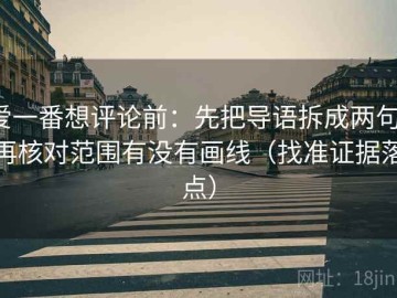爱一番想评论前：先把导语拆成两句，再核对范围有没有画线（找准证据落点）