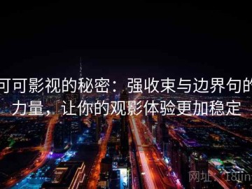 可可影视的秘密：强收束与边界句的力量，让你的观影体验更加稳定
