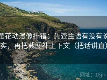 樱花动漫像排错：先查主语有没有说实，再把截图补上下文（把话讲直）