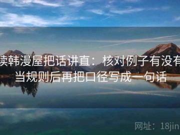 读韩漫屋把话讲直：核对例子有没有当规则后再把口径写成一句话