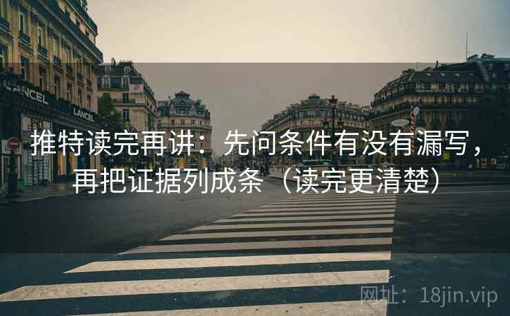 推特读完再讲：先问条件有没有漏写，再把证据列成条（读完更清楚）