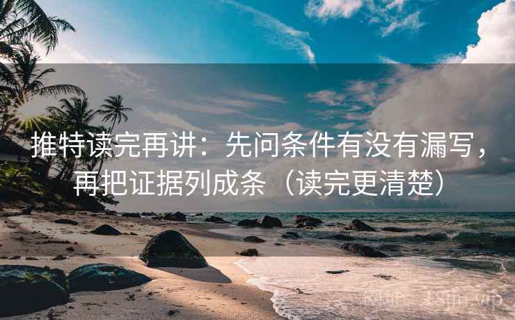 推特读完再讲：先问条件有没有漏写，再把证据列成条（读完更清楚）