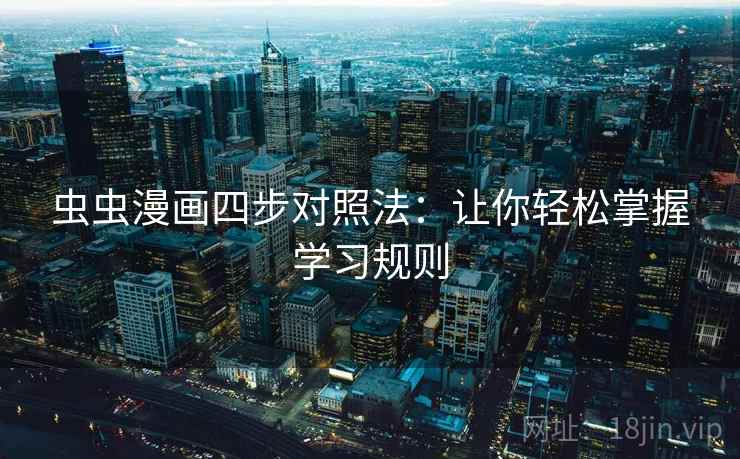 虫虫漫画四步对照法：让你轻松掌握学习规则