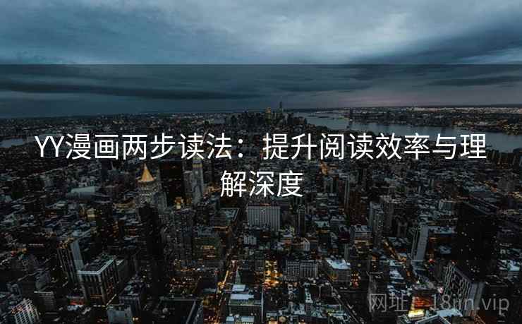 YY漫画两步读法：提升阅读效率与理解深度