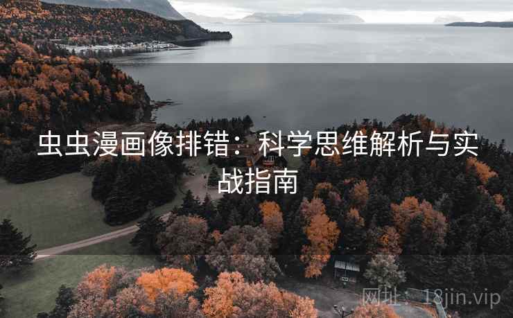 虫虫漫画像排错:科学思维解析与实战指南 虫虫漫画像排错:科学思维解析与实战指南